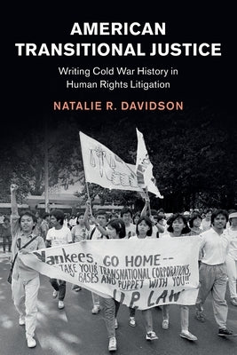 American Transitional Justice: Writing Cold War History in Human Rights Litigation by Davidson, Natalie R.