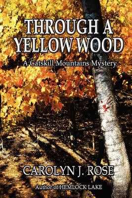 Through a Yellow Wood: A Catskill Mountains Mystery by Rose, Carolyn J.