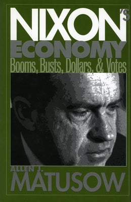 Nixon's Economy: Booms, Busts, Dollars, and Votes by Matusow, Allen J.