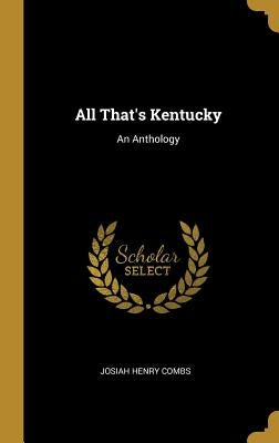 All That's Kentucky: An Anthology by Combs, Josiah Henry
