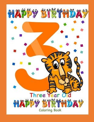 Three Year Old Coloring Book Happy Birthday: Coloring Book for Three Year Old by Books, Busy Hands
