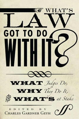 What's Law Got to Do with It?: What Judges Do, Why They Do It, and What's at Stake by Geyh, Charles Gardner