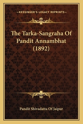 The Tarka-Sangraha Of Pandit Annambhat (1892) by Pandit Shivadatta of Jaipur
