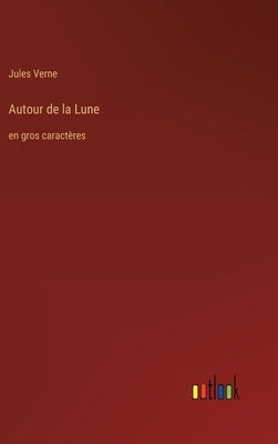 Autour de la Lune: en gros caractères by Verne, Jules