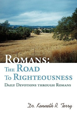 Romans: The Road To Righteousness: Daily Devotions through Romans by Terry, Kenneth R.