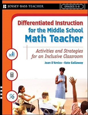 Differentiated Instruction for the Middle School Math Teacher: Activities and Strategies for an Inclusive Classroom, Grades 5-8 by D'Amico, Karen E.