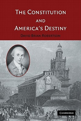 The Constitution and America's Destiny by Robertson, David Brian