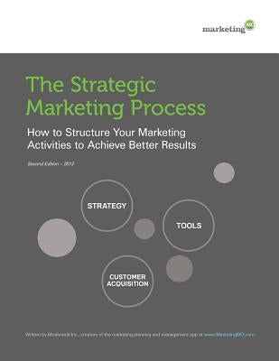 The Strategic Marketing Process: How to Structure Your Marketing Activities to Achieve Better Results by Moderandi Inc