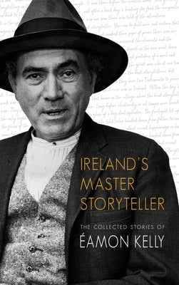 Ireland's Master Storyteller: The Collected Stories of Éamon Kelly by Kelly, Éamon