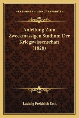 Anleitung Zum Zweckmassigen Studium Der Kriegswissenschaft (1828) by Erck, Ludwig Freidrich