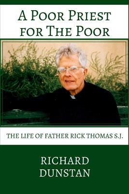 A Poor Priest for the Poor: The Life of Father Rick Thomas S.J. by Dunstan, Richard