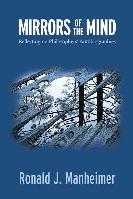 Mirrors of the Mind: Reflecting on Philosophers' Autobiographies by Manheimer, Ronald J.