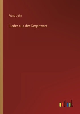 Lieder aus der Gegenwart by Jahn, Franz