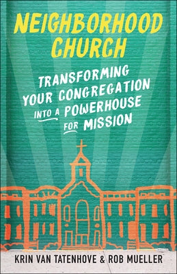 Neighborhood Church: Transforming Your Congregation Into a Powerhouse for Mission by Van Tatenhove, Krin