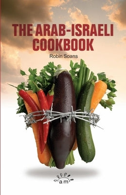 The Arab Israeli Cookbook: The Play by Soans, Robin