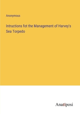 Intructions fot the Management of Harvey's Sea Torpedo by Anonymous
