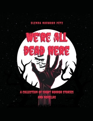 We're All Dead Here by Petz, Glenda Norwood