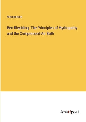 Ben Rhydding: The Principles of Hydropathy and the Compressed-Air Bath by Anonymous