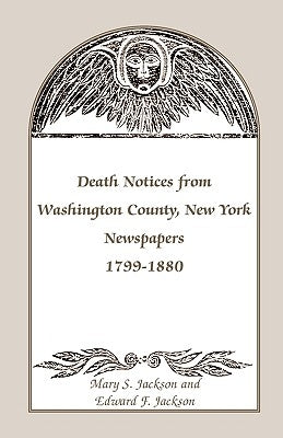 Death Notices from Washington County, New York, Newspapers, 1799-1880 by Jackson, Mary S.