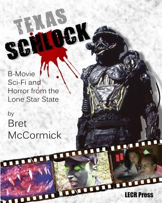 Texas Schlock: B-movie Sci-Fi and Horror from the Lone Star State by McCormick, Bret