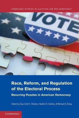 Race, Reform, and Regulation of the Electoral Process: Recurring Puzzles in American Democracy by Charles, Guy-Uriel E.