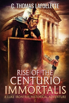 Rise of the Centurio Immortalis by LaFollette, C. Thomas