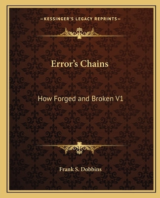 Error's Chains: How Forged and Broken V1 by Dobbins, Frank S.