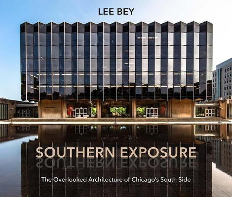 Southern Exposure: The Overlooked Architecture of Chicago's South Side by Bey, Lee