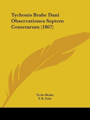 Tychonis Brahe Dani Observationes Septem Cometarum (1867) by Brahe, Tycho
