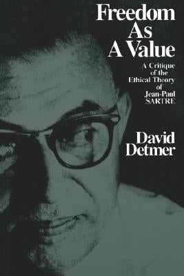 Freedom as a Value: A Critique of the Ethical Theory of Jean-Paul Sartre by Detmer, David