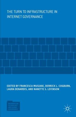 The Turn to Infrastructure in Internet Governance by Musiani, Francesca