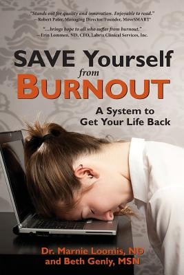 Save Yourself from Burnout: A System to Get Your Life Back by Loomis, Marnie