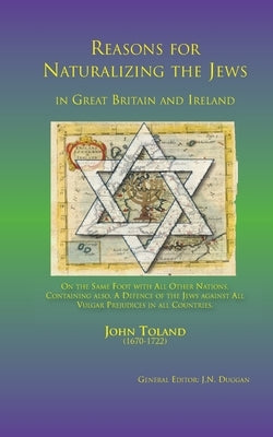 Reasons for naturalizing the Jews in Great Britain and Ireland, On the same foot with all other Nations: Containing also A Defence of the Jews against by Duggan, J. N.