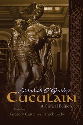 Standish O'Grady's Cuculain: A Critical Edition by Castle, Gregory
