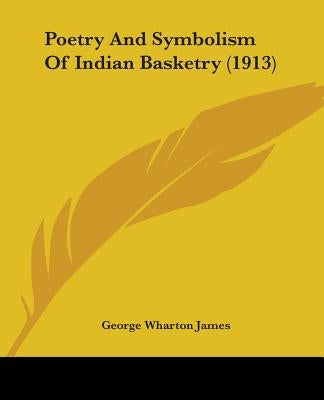 Poetry And Symbolism Of Indian Basketry (1913) by James, George Wharton