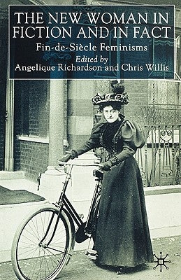 The New Woman in Fiction and Fact: Fin-De-Siècle Feminisms by Richardson, A.