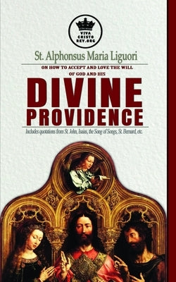 St. Alphonsus Maria Liguori on How to accept and love the will of God and his Divine Providence Includes quotations from St. John, Isaias, the Song of by Claret, Pablo