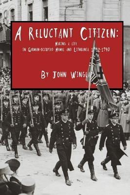 A Reluctant Citizen: : Making a life in German-occupied Memel and Lithuania 1932-1940 by Sevo, Ruta Pempe