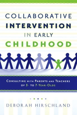 Collaborative Intervention in Early Childhood: Consulting with Parents and Teachers of 3- To 7-Year-Olds by Hirschland, Deborah