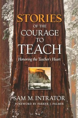 Stories of the Courage to Teach: Honoring the Teacher's Heart by Intrator, Sam M.