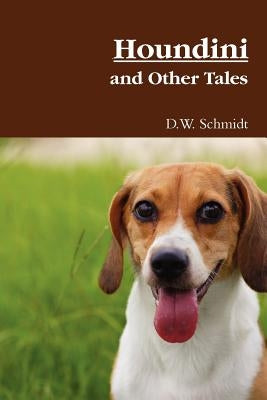 Houndini and Other Tales by Schmidt, D. W.