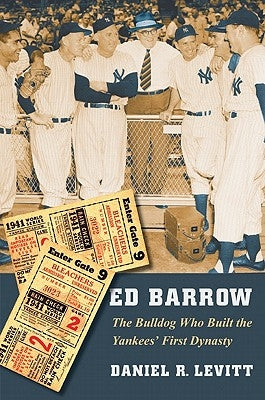 Ed Barrow: The Bulldog Who Built the Yankees' First Dynasty by Levitt, Daniel R.