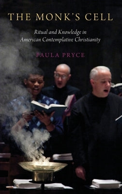 Monk's Cell: Ritual and Knowledge in American Contemplative Christianity by Pryce, Paula