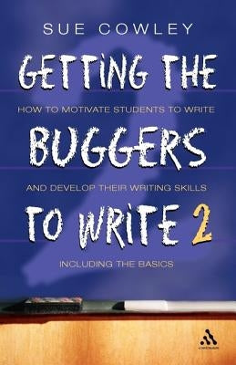 Getting the Buggers to Write 2nd Edition: 2nd Edition by Cowley, Sue