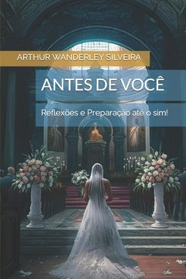 Antes de Você: flexões e Preparação até o sim! by Silveira, Arthur Wanderley