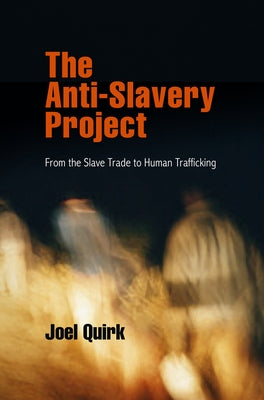 The Anti-Slavery Project: From the Slave Trade to Human Trafficking by Quirk, Joel