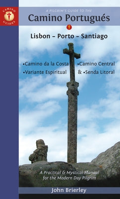 A Pilgrim's Guide to the Camino Portugués: Lisbon - Porto - Santiago / Camino Central, Camino de la Costa, Variente Espiritual & Senda Litoral by Brierley, John