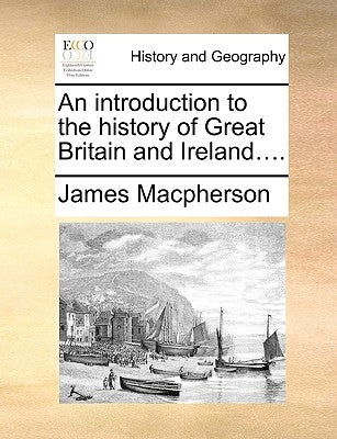 An Introduction to the History of Great Britain and Ireland.... by MacPherson, James