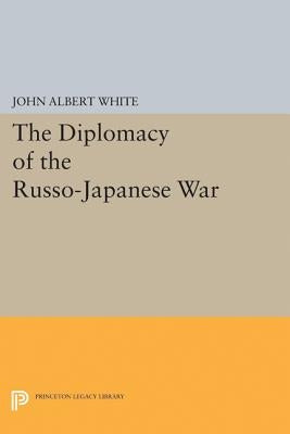 Diplomacy of the Russo-Japanese War by White, John Albert