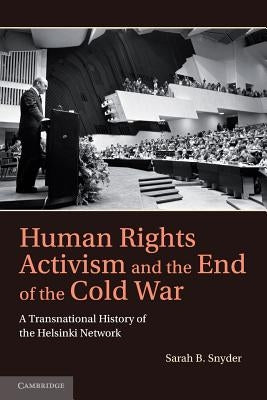 Human Rights Activism and the End of the Cold War: A Transnational History of the Helsinki Network by Snyder, Sarah B.